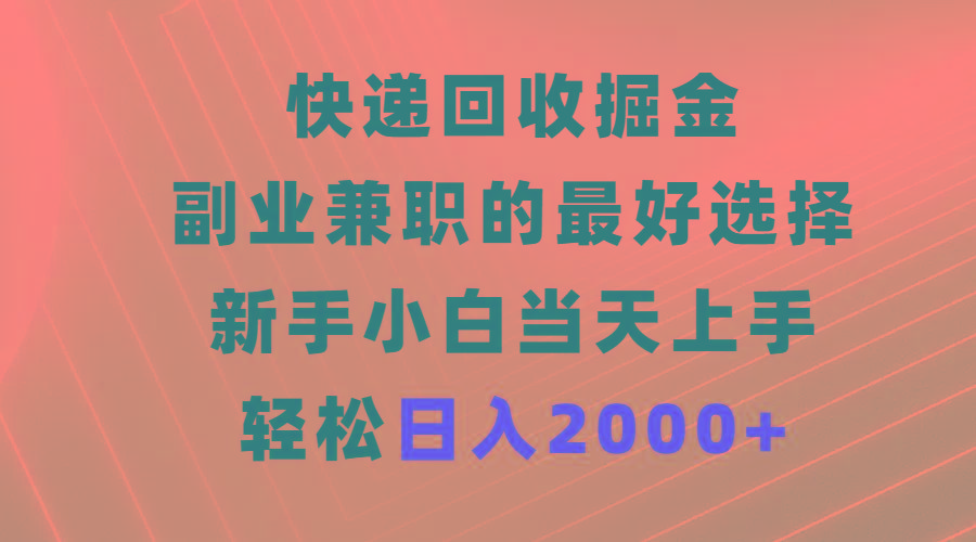 (9546期)快递回收掘金，副业兼职的最好选择，新手小白当天上手，轻松日入2000+-shxbox省心宝盒