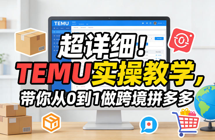 超详细！TEMU实操教学，带你从0到1做跨境拼多多-shxbox省心宝盒