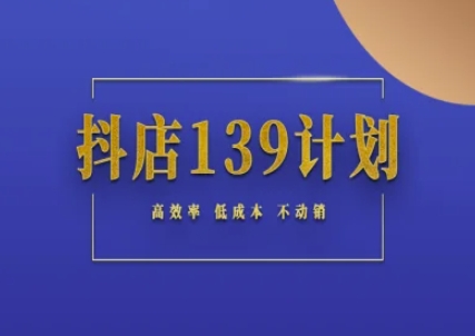 抖店139计划实录手册不动销起店实操方法论，高效率低成本不动销-shxbox省心宝盒