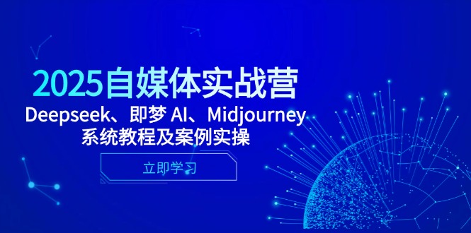 2025自媒体实战营，Deepseek、即梦 AI、Midjourney系统教程及案例实操-shxbox省心宝盒