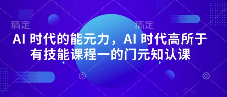 AI 时代的‮能元‬力，AI 时代高‮所于‬有技能课程‮一的‬门元‮知认‬课-shxbox省心宝盒