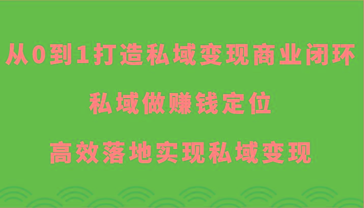 从0到1打造私域变现商业闭环-私域做赚钱定位，高效落地实现私域变现-shxbox省心宝盒