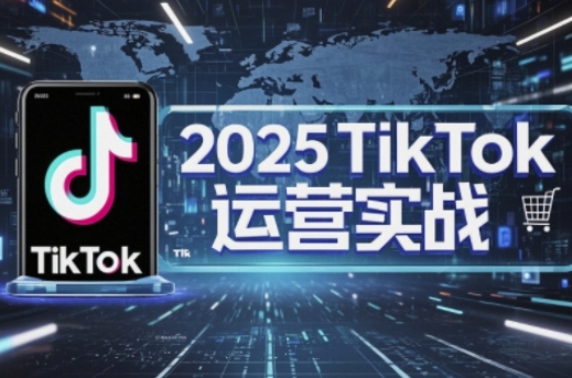 2025TikTok电商运营，掌握TikTok店铺运营核心技巧，实现低成本高转化-shxbox省心宝盒