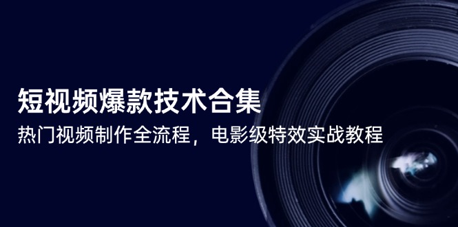短视频爆款技术合集，热门视频制作全流程，电影级特效实战教程-shxbox省心宝盒