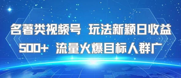 名著类视频号 玩法新颖日收益500+ 流量火爆目标人群广-shxbox省心宝盒
