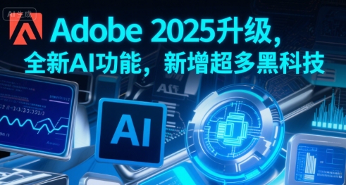 Adobe 2025升级，全新AI功能，新增超多黑科技-shxbox省心宝盒