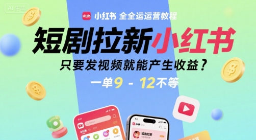 短剧拉新小红书全运营教程，只要发视频就能产生收益，一单9-12不等-shxbox省心宝盒