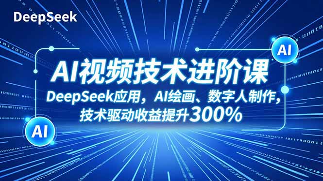 AI视频技术进阶课，DeepSeek应用、AI绘画、数字人制作，技术驱动收益提升300%-shxbox省心宝盒