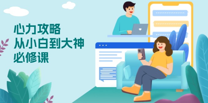 心力 攻略,从小白到大神必修课,技能与心力独立,助你自信从容面对挑战-shxbox省心宝盒