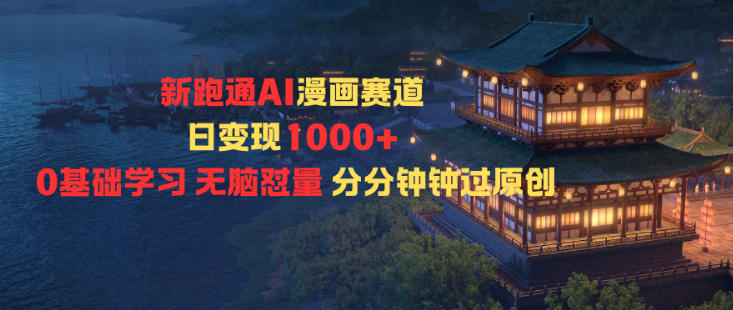 新跑通AI漫画赛道日变现1k+0基础学习无脑怼量分分钟钟过原创-shxbox省心宝盒
