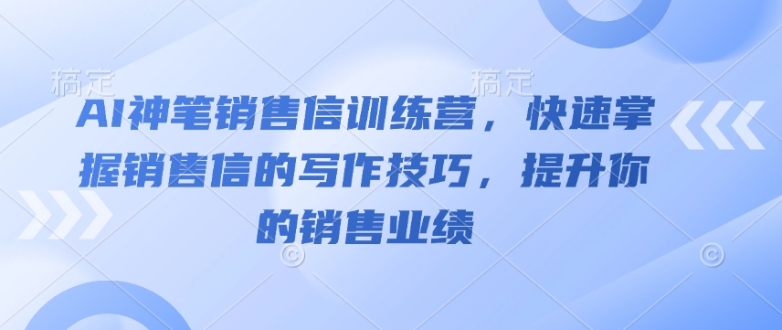 AI神笔销售信训练营，快速掌握销售信的写作技巧，提升你的销售业绩-shxbox省心宝盒