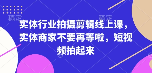 实体行业拍摄剪辑线上课，实体商家不要再等啦，短视频拍起来-shxbox省心宝盒