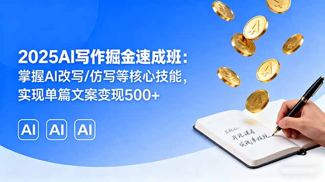 2025AI写作掘金速成班：掌握AI改写/仿写等核心技能，实现单篇文案变现500+-shxbox省心宝盒