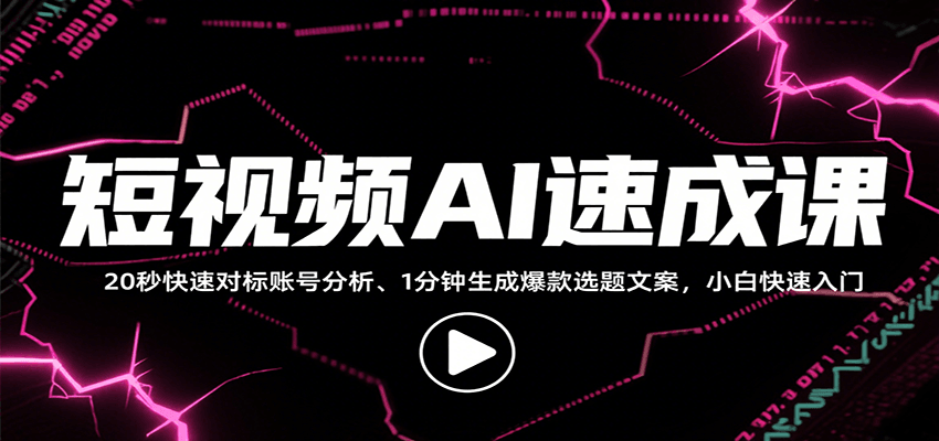 短视频AI速成课，找对标/定选题/拆结构/写文案等，小白快速上手解锁多样创作技能-shxbox省心宝盒