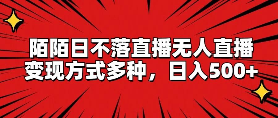 陌陌日不落直播无人直播，变现方式多种，日入500+-shxbox省心宝盒