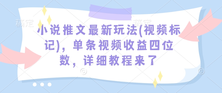 小说推文最新玩法(视频标记)，单条视频收益四位数，详细教程来了-shxbox省心宝盒