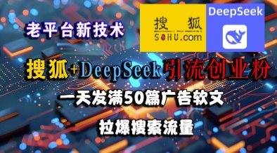 搜狐+DeepSeek引流创业粉，老平台新技术，一天发满50篇广告软文，拉爆搜索流量-shxbox省心宝盒