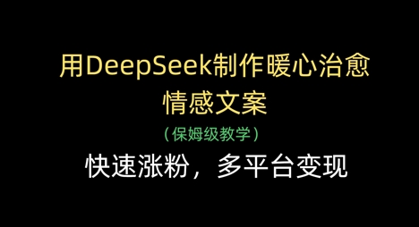 用DeepSeek制作暖心治愈情感文案，快速涨粉，多平台变现-shxbox省心宝盒