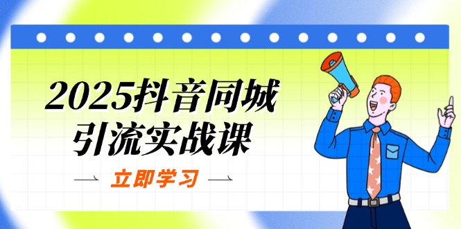2025抖音同城引流实战课：单店模型+团购爆款逻辑，快速提升POI热度分-shxbox省心宝盒