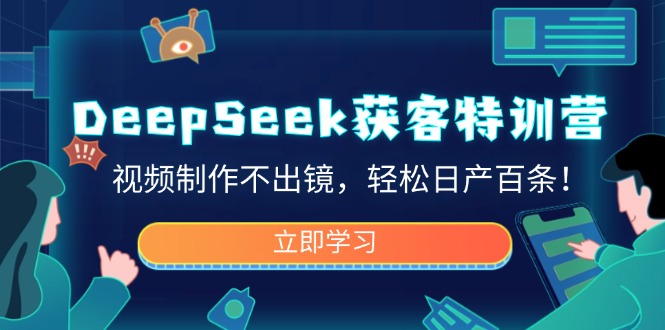 DeepSeek获客特训营，视频制作不出镜，轻松日产百条！-shxbox省心宝盒