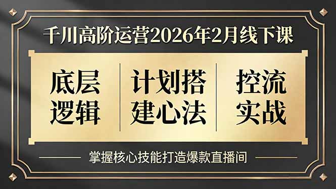 千川高阶运营2026年2月线下课，底层逻辑、计划搭建心法、控流实战，掌握核心技能打造爆款直播间-shxbox省心宝盒