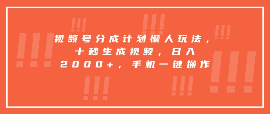视频号分成计划懒人玩法，十秒生成视频，日入2000+，手机一键操作-shxbox省心宝盒