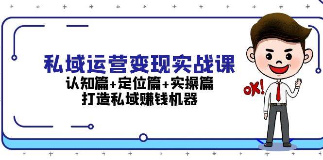 私域运营变现实战课：认知篇+定位篇+实操篇，打造私域赚钱机器-shxbox省心宝盒