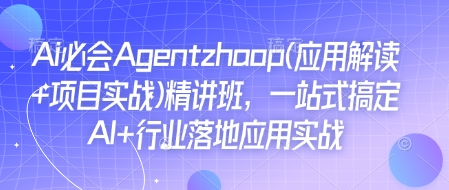 Ai必会Agent(应用解读+项目实战)精讲班，一站式搞定AI+行业落地应用实战-shxbox省心宝盒
