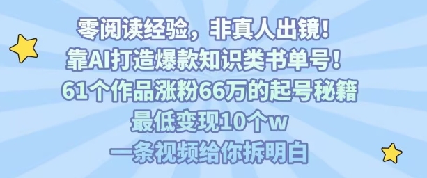 靠AI打造爆款知识类书单号，61个作品涨粉66w的起号秘籍，最低变现10个w，一条视频给你拆明白-shxbox省心宝盒