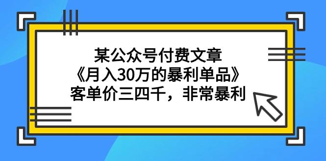 (9365期)某公众号付费文章《月入30万的暴利单品》客单价三四千，非常暴利-shxbox省心宝盒
