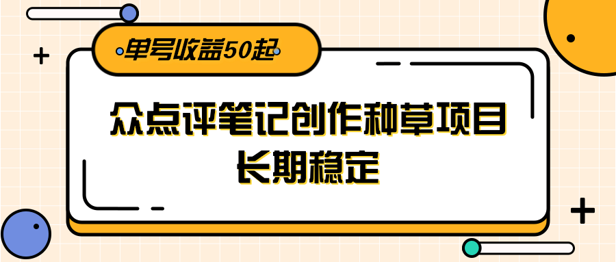 大众点评笔记创作种草项目，长期稳定， 单号收益50起-shxbox省心宝盒