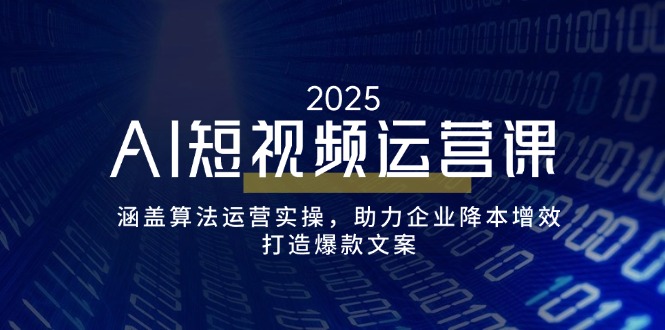 AI短视频运营课，涵盖算法运营实操，助力企业降本增效，打造爆款文案-shxbox省心宝盒