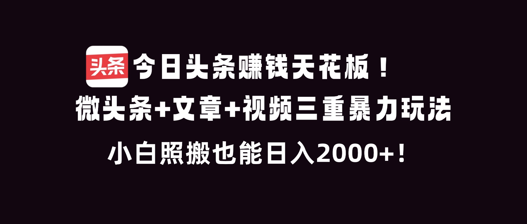 今日头条赚钱天花板！微头条+文章+视频三重暴利玩法，小白照搬也能日人2000+-shxbox省心宝盒