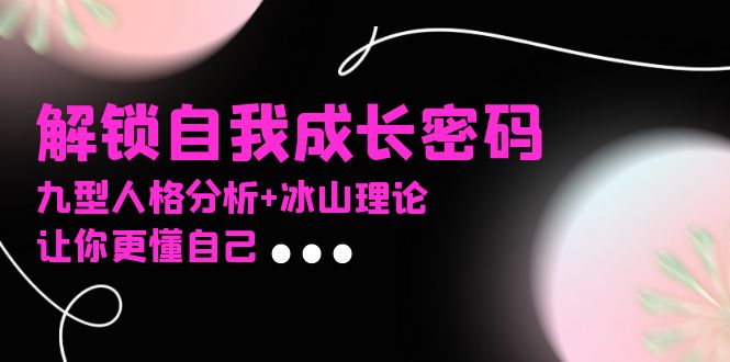 某社群课程，解锁自我成长密码，九型人格分析+冰山理论，让你更懂自己-shxbox省心宝盒