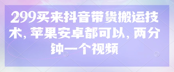 299买来抖音带货搬运技术，苹果安卓都可以，两分钟一个视频-shxbox省心宝盒