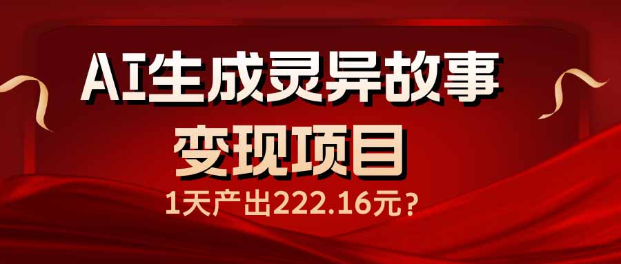 AI生成灵异故事变现项目，1天产出222.16元-shxbox省心宝盒