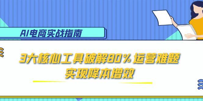 AI电商实战指南：3大核心工具破解80%运营难题，实现降本增效-shxbox省心宝盒