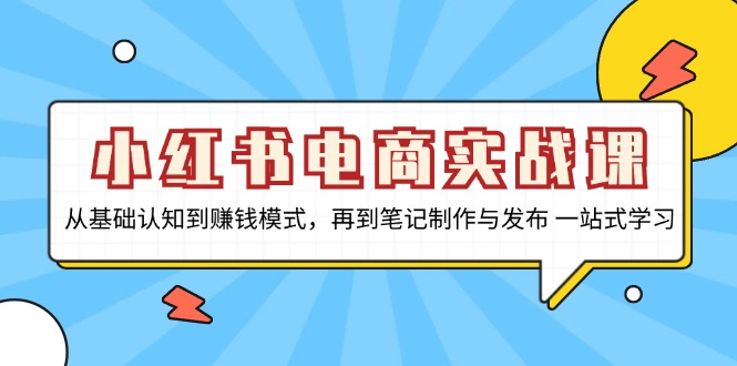 小红书电商实战课，从基础认知到赚钱模式，再到笔记制作与发布 一站式学习-shxbox省心宝盒