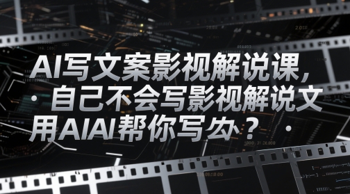 AI写文案影视解说课，自己不会写影视解说文案怎么办？用AI帮你写-shxbox省心宝盒