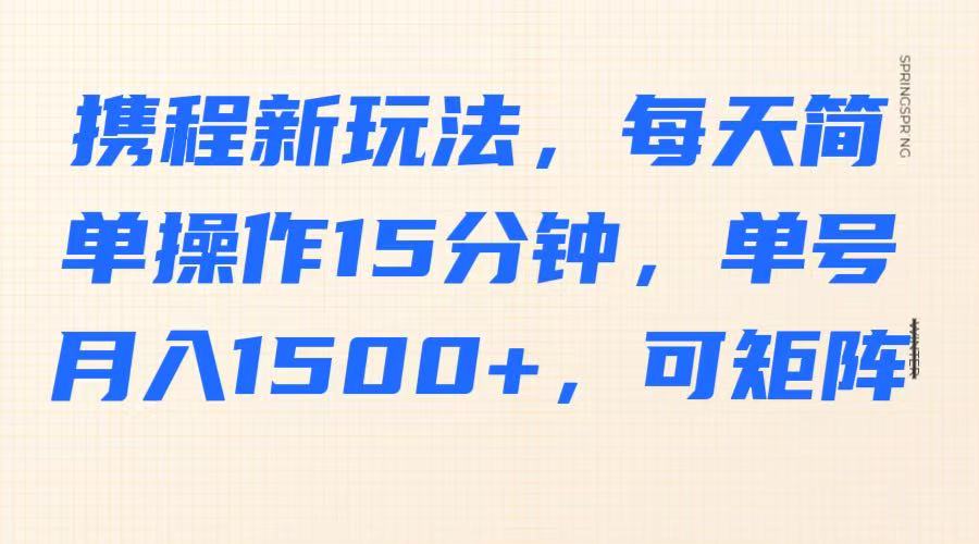 携程新玩法，每天简单操作15分钟，单号月入1500+，可矩阵-shxbox省心宝盒
