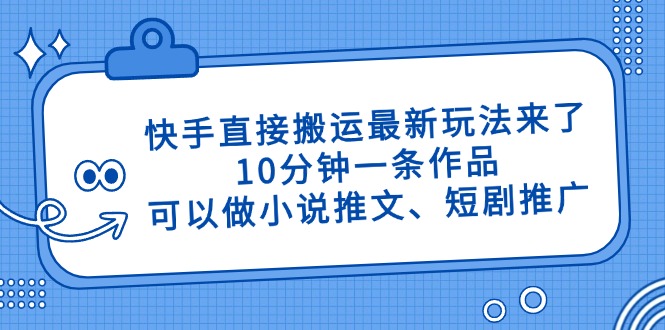快手直接搬运最新玩法来了，10分钟一条作品，可以做小说推文、短剧推广...-shxbox省心宝盒