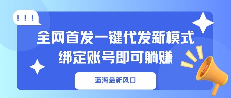 蓝海最新风口，全网首发一键代发新模式！绑定账号即可躺赚-shxbox省心宝盒