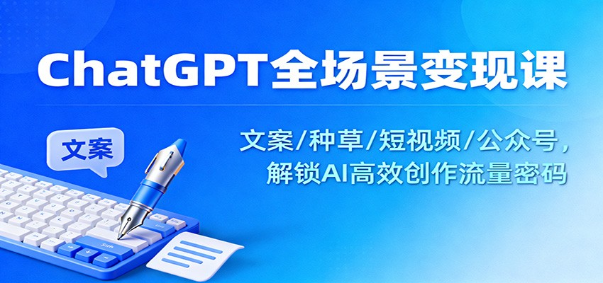 ChatGPT全场景变现课：文案/种草/短视频/公众号，解锁AI高效创作流量密码-shxbox省心宝盒