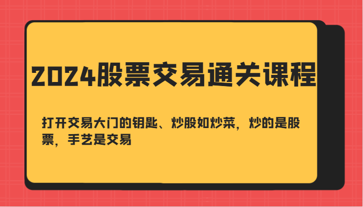 2024股票交易通关课-打开交易大门的钥匙、炒股如炒菜，炒的是股票，手艺是交易-shxbox省心宝盒