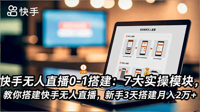 快手无人直播0-1搭建：7大实操模块，教你搭建快手无人直播，新手3天搭建月入2万+-shxbox省心宝盒