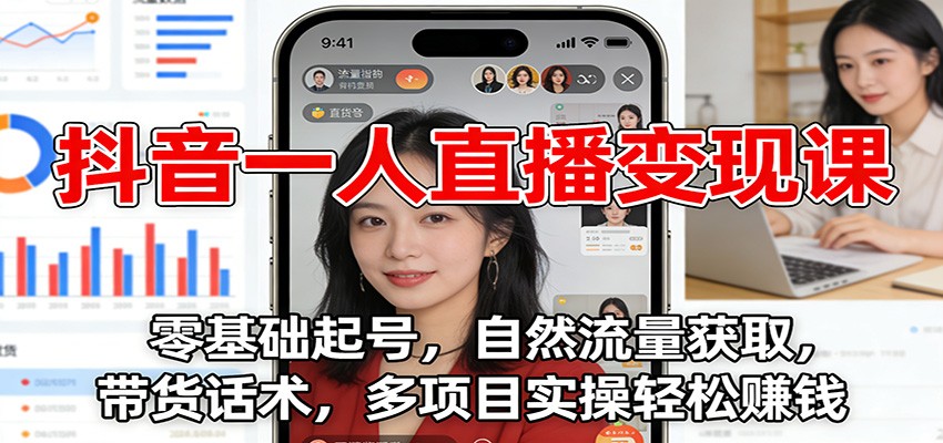 抖音一人直播变现课：零基础起号，自然流量获取，带货话术，多项目实操轻松赚钱-shxbox省心宝盒