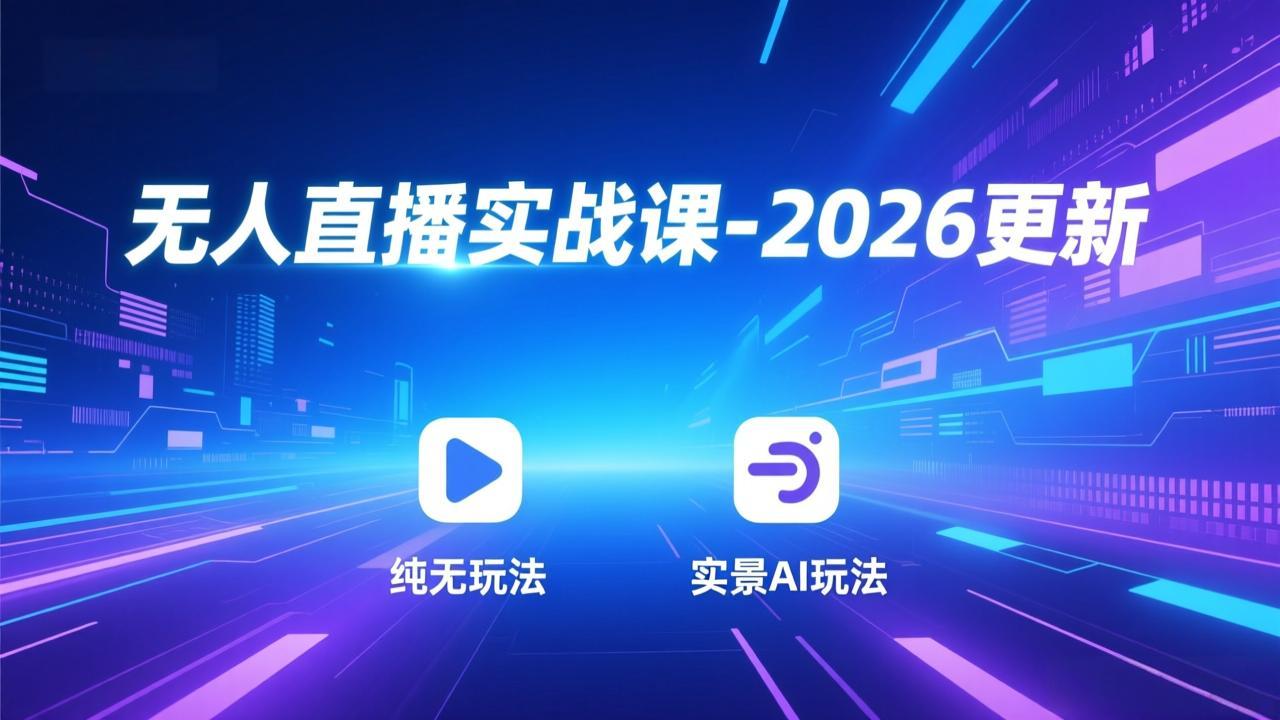 无人直播实战课-2026更新：纯无玩法、实景AI、真人玩法、绿幕玩法、真转无玩法、麒麟臂摇手等-shxbox省心宝盒