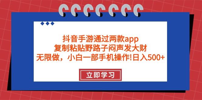 (9912期)抖音手游通过两款app，复制粘贴野路子闷声发大财，无限做 一部手机日入500+-shxbox省心宝盒