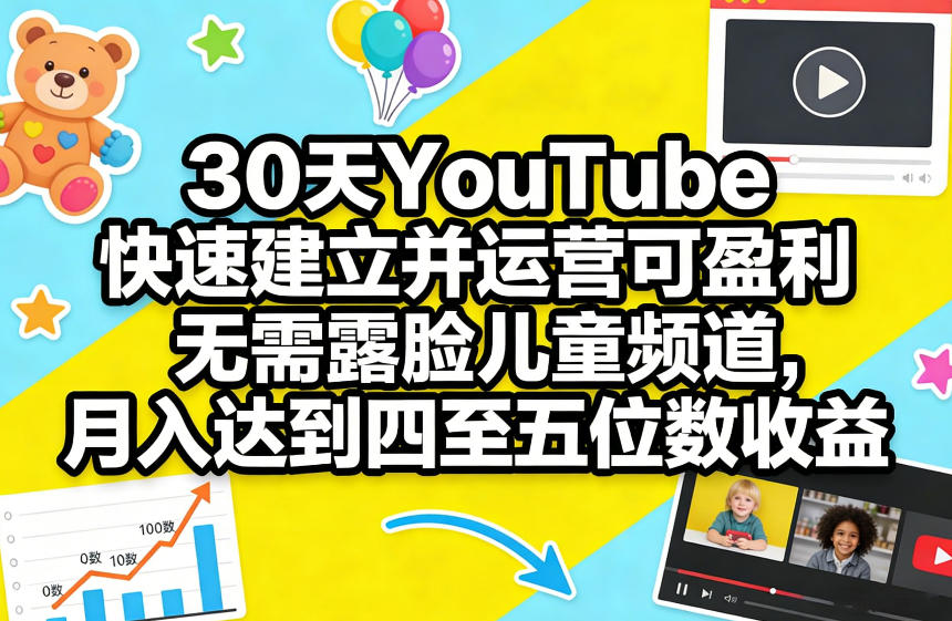 30天YouTube快速建立并运营可盈利无需露脸儿童频道，月入达到四至五位数收益-shxbox省心宝盒