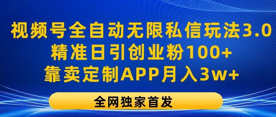 视频号全自动无限私信玩法3.0，精准日引创业粉100+，靠卖定制APP月入3w+-shxbox省心宝盒